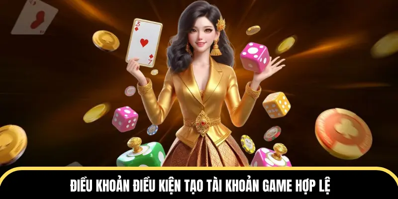 Điều khoản điều kiện tạo tài khoản game hợp lệ